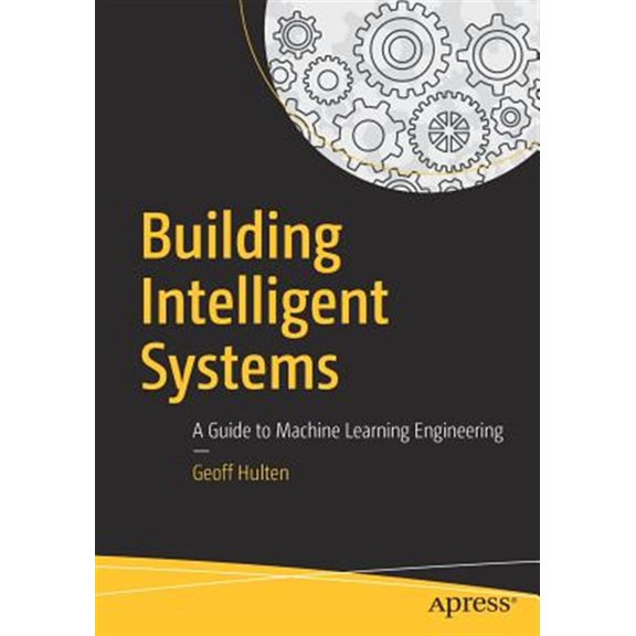 Pre-Owned Building Intelligent Systems: A Guide to Machine Learning Engineering (Paperback)