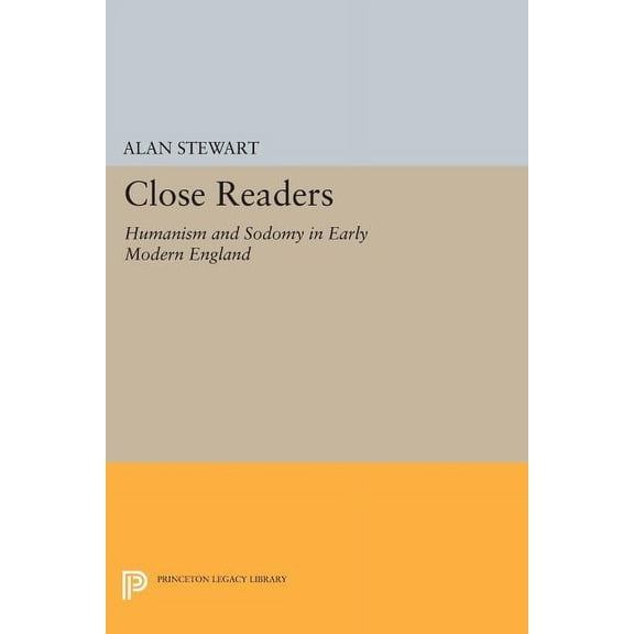 Princeton Legacy Library Close Readers: Humanism and Sodomy in Early Modern England, Book 363, (Paperback)