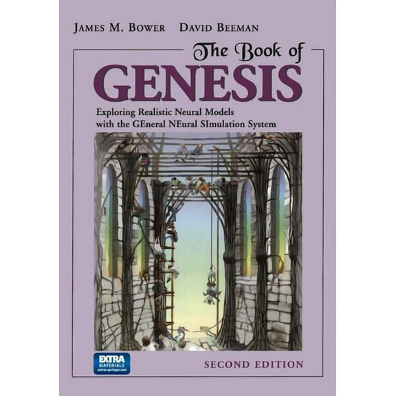 The Book of Genesis: Exploring Realistic Neural Models with the General Neural Simulation System, (Paperback)