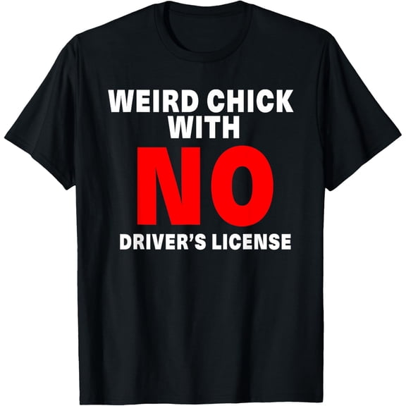 Weird Chick With No Driver's License Funny design T-Shirt