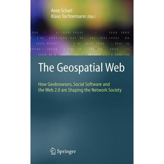 Advanced Information and Knowledge Proce The Geospatial Web: How Geobrowsers, Social Software and the Web 2.0 Are Shaping the Network Society, (Hardcover)
