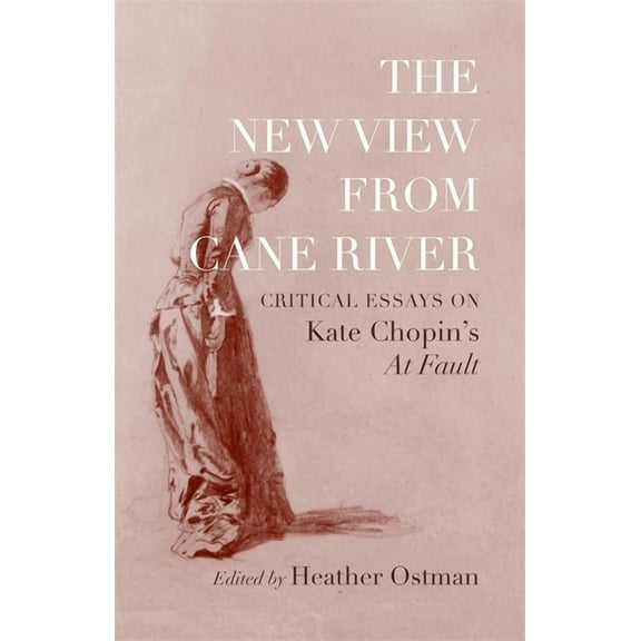 The New View from Cane River: Critical Essays on Kate Chopin's at Fault, (Hardcover)