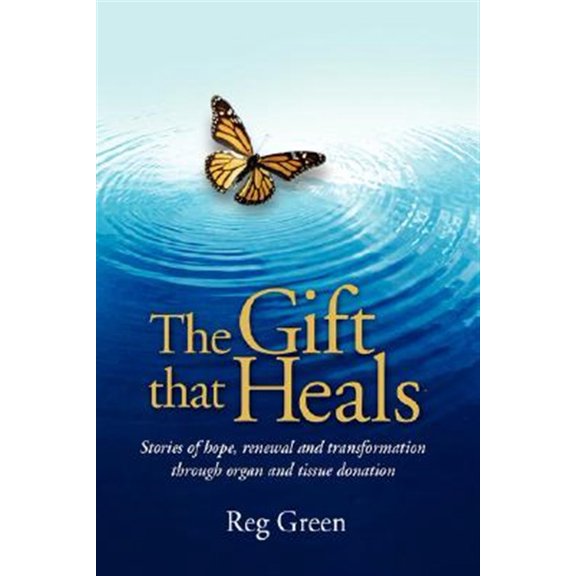 Pre-Owned Gift that Heals : Stories of Hope, Renewal and Transformation Through Organ and Tissue Donation