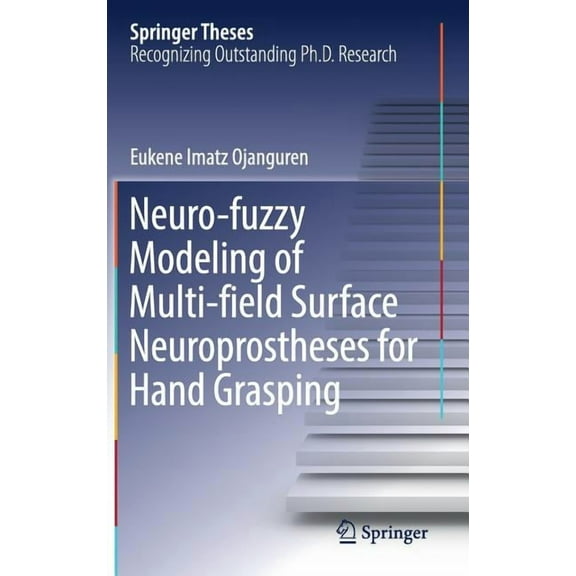 Springer Theses Neuro-Fuzzy Modeling of Multi-Field Surface Neuroprostheses for Hand Grasping, (Hardcover)