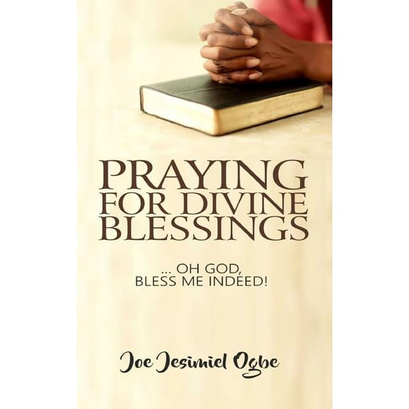 Praying for Divine Blessings: ... Oh Lord, Bless Me Indeed (Paperback)