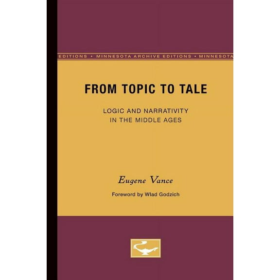 Theory and History of Literature From Topic to Tale: Logic and Narrativity in the Middle Ages Volume 47, Book 47, (Paperback)
