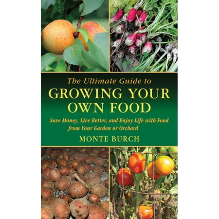 The Ultimate Guide to Growing Your Own Food: Save Money, Live Better, and Enjoy Live With Food from Your (Best Vegetables To Grow To Save Money)