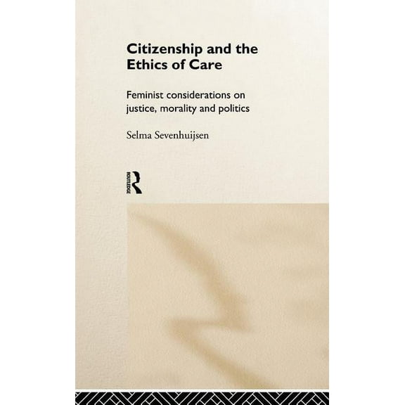 Citizenship and the Ethics of Care: Feminist Considerations on Justice, Morality and Politics, (Hardcover)