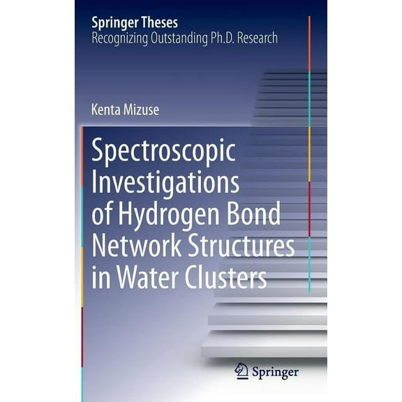 Springer Theses Spectroscopic Investigations of Hydrogen Bond Network Structures in Water Clusters, (Hardcover)