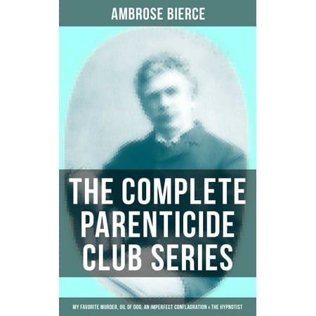 THE COMPLETE PARENTICIDE CLUB SERIES: My Favorite Murder, Oil of Dog, An Imperfect Conflagration & The Hypnotist -
