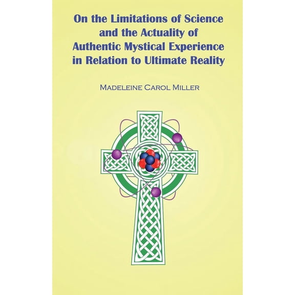 On the Limitations of Science and the Actuality of Authentic Mystical Experience in Relation to Ultimate Reality (Paperback)