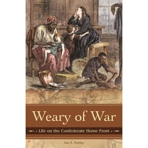 Reflections on the Civil War Era Weary of War: Life on the Confederate Home Front, (Hardcover)