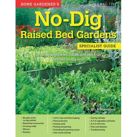 Home Gardener's No-Dig Raised Bed Gardens : Growing Vegetables, Salads and Soft Fruit in Raised No-Dig