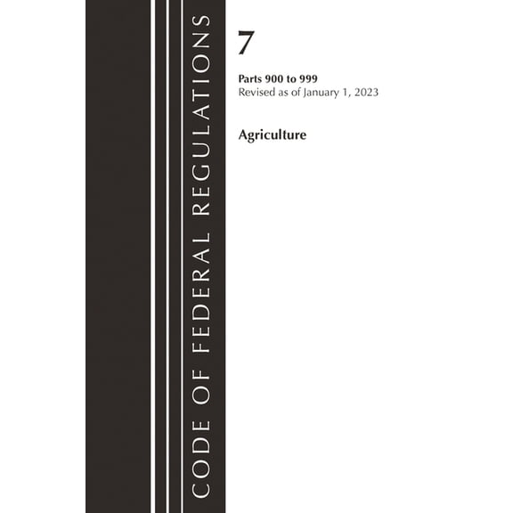 Code of Federal Regulations, Title 07 Ag Code of Federal Regulations, Title 07 Agriculture 900-999, Revised as of January 1, 2023, (Paperback)