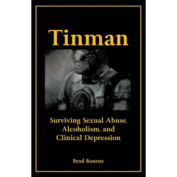 Tinman: Surviving Sexual Abuse, Alcoholism, and Clinical Depression, (Paperback)