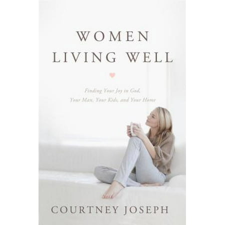 - Women Living Well : Find Your Joy in God, Your Man, Your Kids, and Your Home