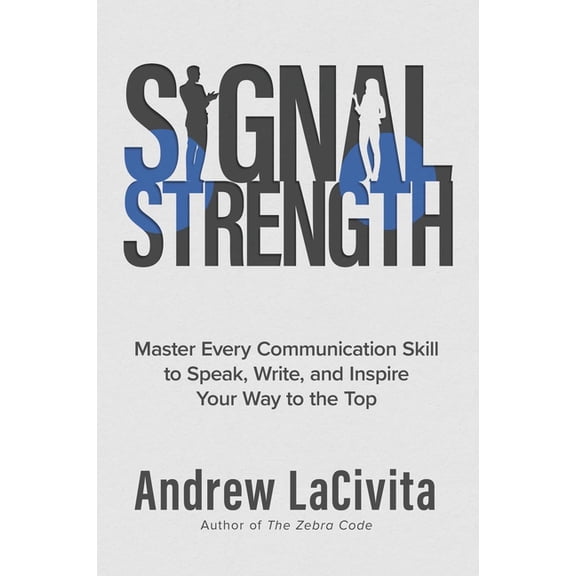 Signal Strength: Master Every Communication Skill to Speak, Write, and Inspire Your Way to the Top, (Hardcover)