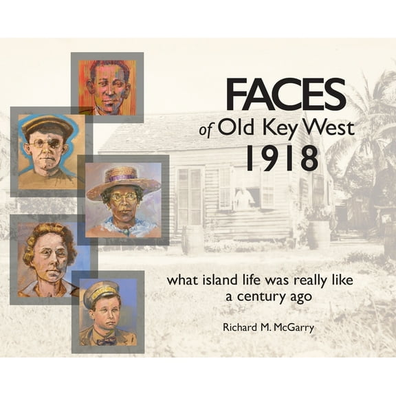 Faces of Old Key West 1918: what island life was really like a century ago, (Hardcover)