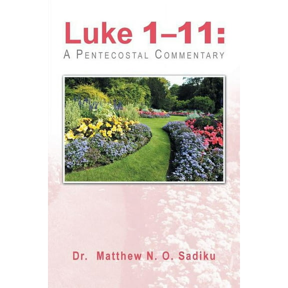 Luke 1-11: A Pentecostal Commentary (Paperback) by Dr. Matthew N O Sadiku