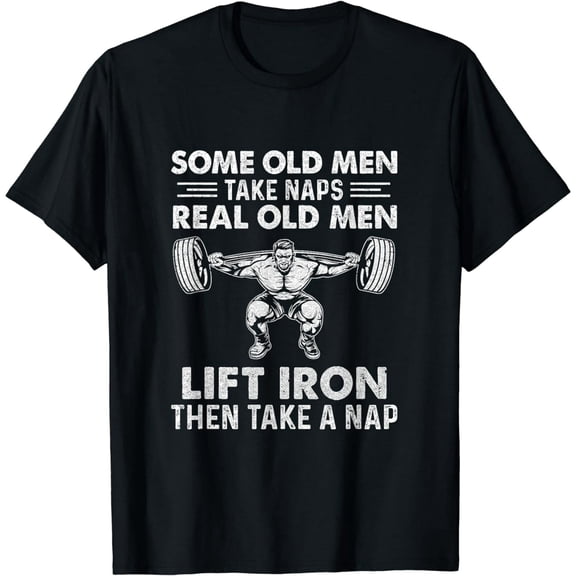 Some Old Men Take Naps Real Old Men Funny Weight Lifting T-Shirt