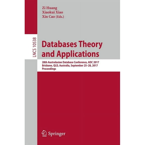 Databases Theory and Applications: 28th Australasian Database Conference, Adc 2017, Brisbane, Qld, Australia, September , (Paperback)