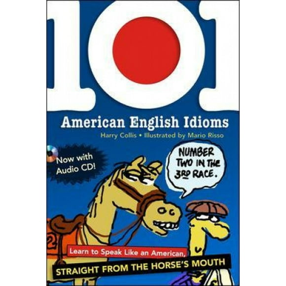 101 American English Idioms w/Audio CD: Learn to speak Like an American Straight from the Horse's Mouth