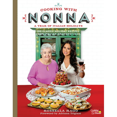 Cooking with Nonna: A Year of Italian Holidays : 130 Classic Holiday Recipes from Italian