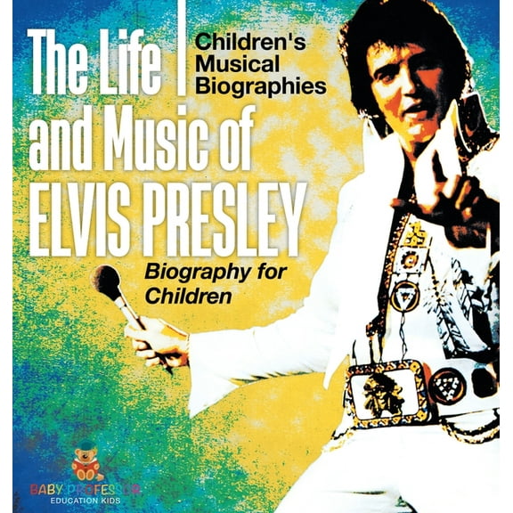 The Life and Music of Elvis Presley - Biography for Children Children's Musical Biographies, (Hardcover)