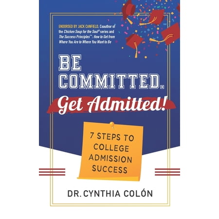 Be Committed. Get Admitted!: 7 Steps to College Admission Success (Paperback)