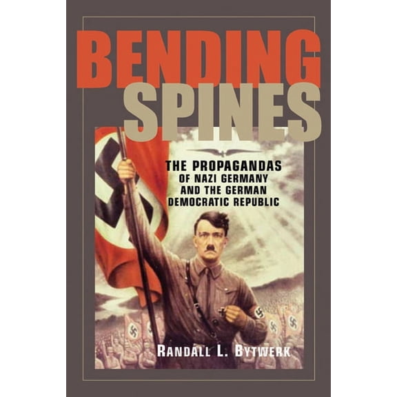 Rhetoric & Public Affairs Bending Spines: The Propagandas of Nazi Germany and the German Democratic Republic, (Paperback)