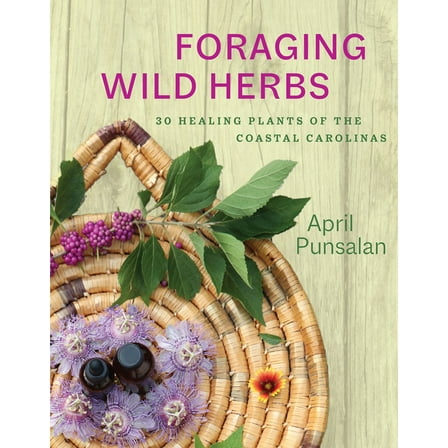 Foraging Wild Herbs: 30 Healing Plants of the Coastal Carolinas, (Paperback)