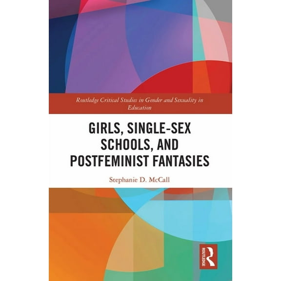 Routledge Critical Studies in Gender and Girls, Single-Sex Schools, and Postfeminist Fantasies, (Paperback)