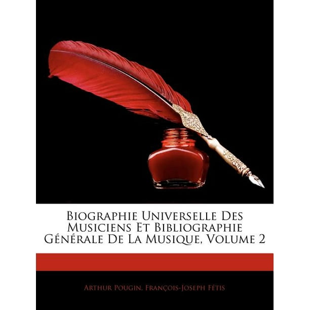 Biographie Universelle Des Musiciens Et Bibliographie Generale de La