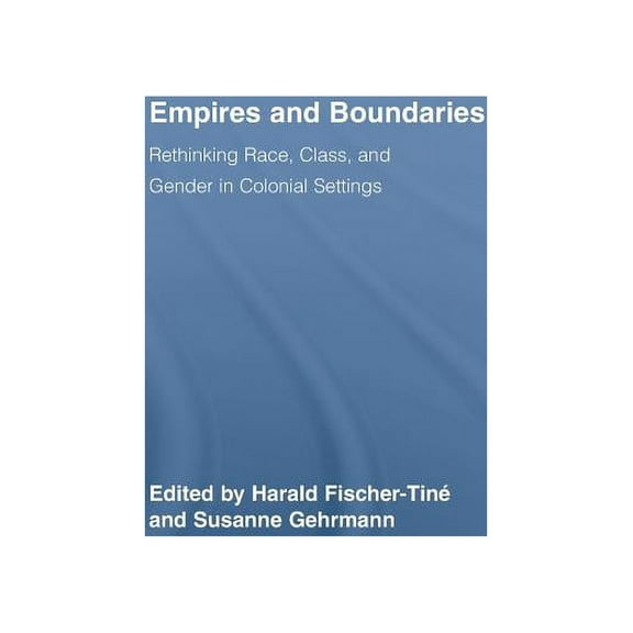 Routledge Studies in Cultural History Empires and Boundaries: Rethinking Race, Class, and Gender in Colonial Settings, (Hardcover)