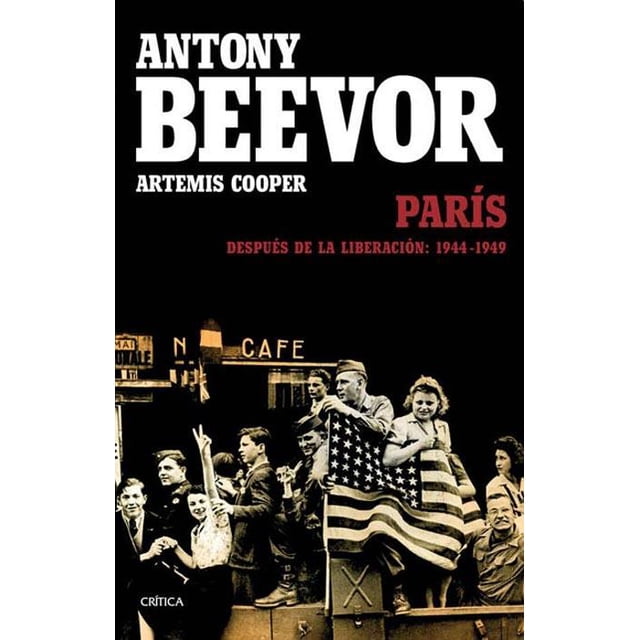 PARÍS DESPUES DE LA LIBERACIÓN 1944-1949 CRITICA ANTONY BEEVOR