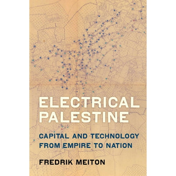 Electrical Palestine: Capital and Technology from Empire to Nation, (Paperback)