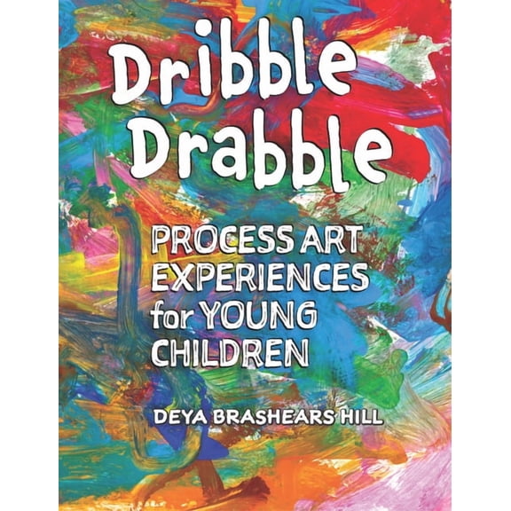 Dribble Drabble: Process Art Experiences for Young Children, (Paperback)