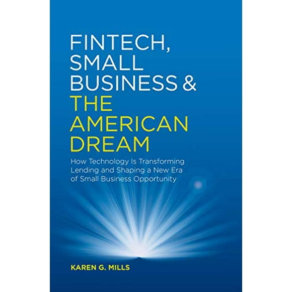 Fintech, Small Business and the American Dream: How Technology Is Transforming Lending and Shaping a New Era of Small Business Opportunity