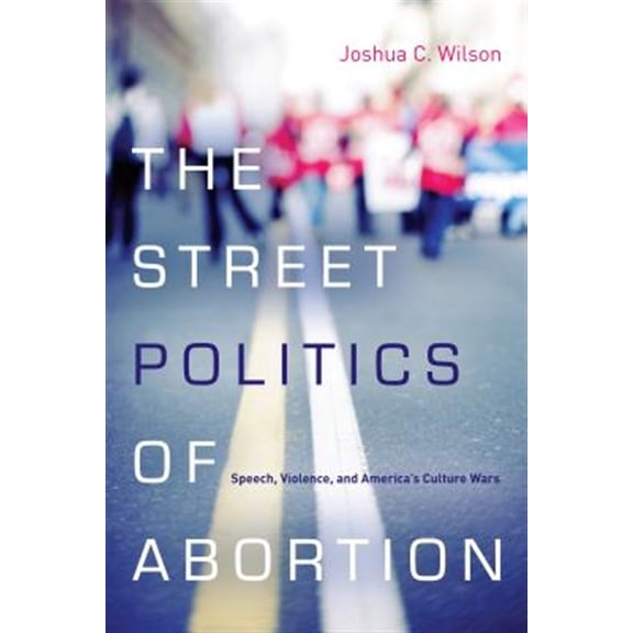Pre-Owned The Cultural Lives of Law: The Street Politics of Abortion : Speech, Violence, and America's Culture Wars (Hardcover)