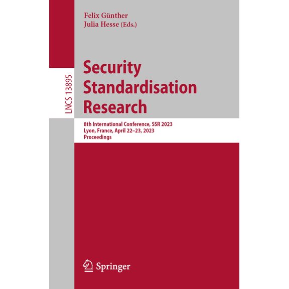 Lecture Notes in Computer Science Security Standardisation Research: 8th International Conference, Ssr 2023, Lyon, France, April 22-23, 2023, Proceedings, Book 13895, (Paperback)
