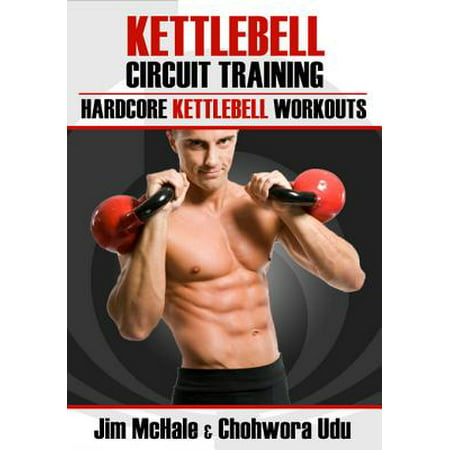 Kettlebell Circuit Training: Hardcore Kettlebell Workouts -