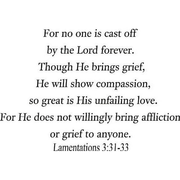Lamentations 3:31-33, Vinyl Wall Art, for No One Is Cast Off By the Lord Forever. Though He Brings Grief, He Will Show Compassion, so Great Is His Unfailing Love. For He Does Not Willingly Bring Affli