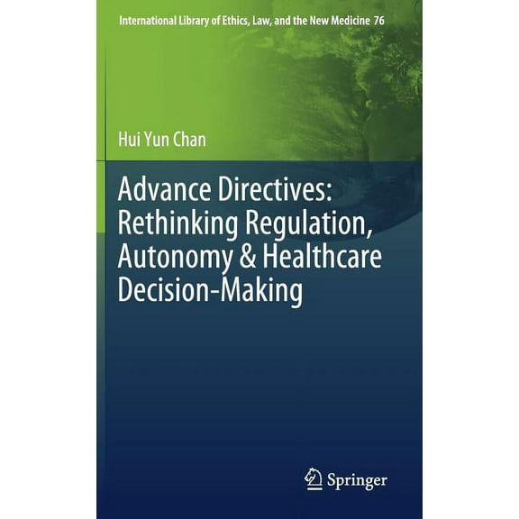 International Library of Ethics, Law, an Advance Directives: Rethinking Regulation, Autonomy & Healthcare Decision-Making, Book 76, (Hardcover)