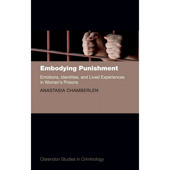 Clarendon Studies in Criminology Embodying Punishment: Emotions, Identities, and Lived Experiences in Women's Prisons, (Hardcover)