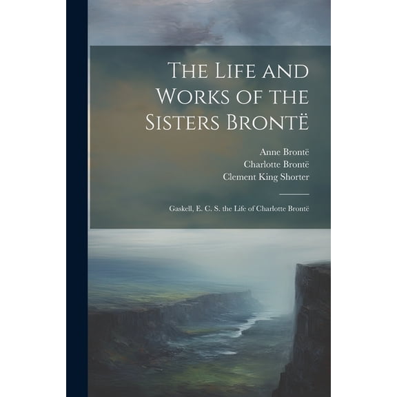 The Life and Works of the Sisters Brontë (Paperback)