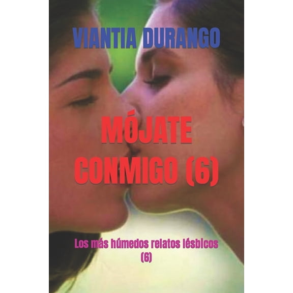 Viantia y el Mejor Sexo Entre Mujeres: Mójate Conmigo (6): Los más húmedos relatos lésbicos (6) (Paperback)