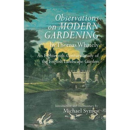 English Landscape Gardens Observations on Modern Gardening, by Thomas Whately : An Eighteenth-Century Study of the English Landscape Garden ()