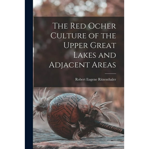 The Red Ocher Culture of the Upper Great Lakes and Adjacent Areas, (Paperback)