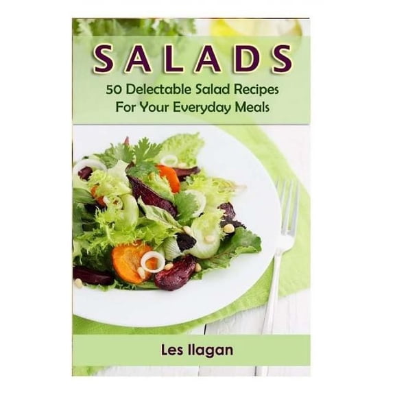 Salads : 50 Delectable Salad Recipes for Your Everyday Meals (Paperback)