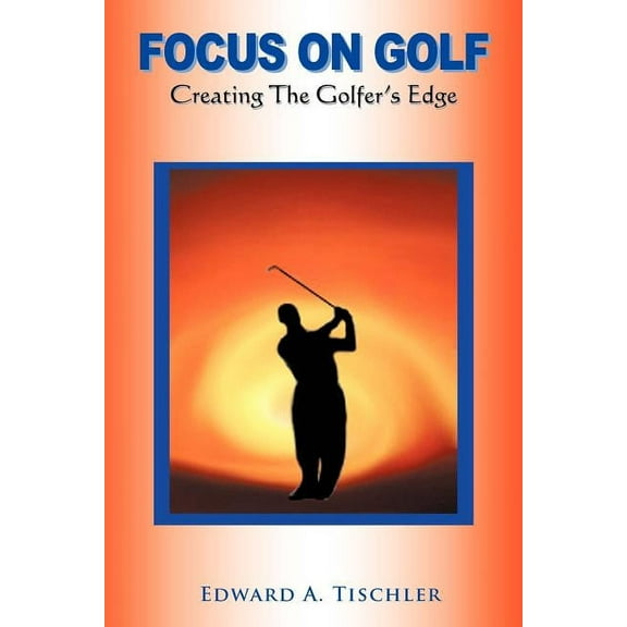 Focus on Golf: Creating the Golfer's Edge, (Paperback)
